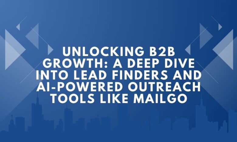 Unlocking B2B Growth: A Deep Dive into Lead Finders and AI-Powered Outreach Tools Like Mailgo