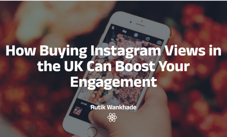 How Buying Instagram Views in the UK Can Boost Your Engagement