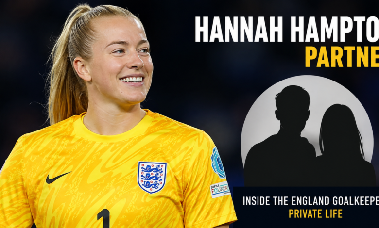Hannah Hampton Partner: What We Know About the England Goalkeeper’s Relationship Status Hannah Hampton Partner